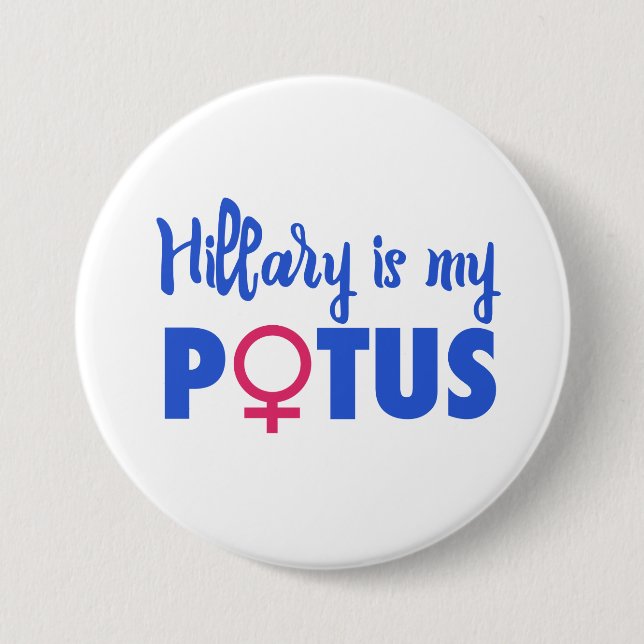 Hillary Clinton is my POTUS 3 Inch Round Button (Front)