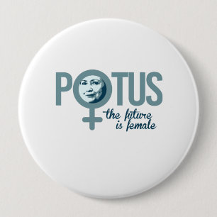 Hillary is POTUS - The future is female -- Electio 4 Inch Round Button