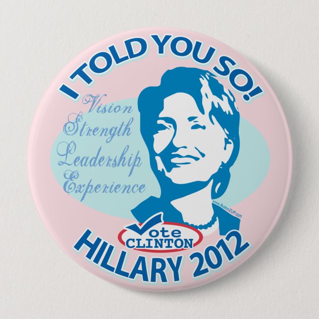 Hillary- Told You So 2012 4 Inch Round Button (Front)
