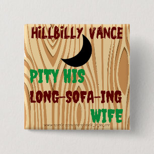 HILLBILLY VANCE, PITY HIS LONG-SOFA-ING WIFE, 2 INCH SQUARE BUTTON
