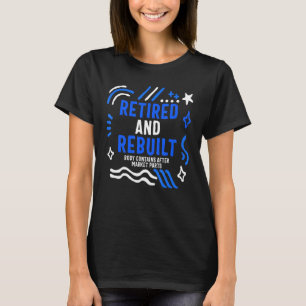 Hip And Knee Surgery Retired And Rebuilt Broken Hi T-Shirt
