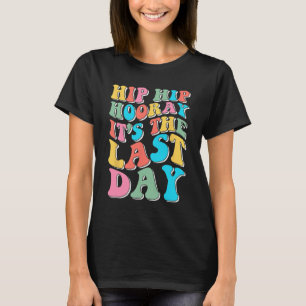 Hip Hooray It's The Last Day Happy Last Day Of Sch T-Shirt
