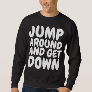 HIP HOP T-Shirts, JUMP AROUND GET DOWN Sweatshirt