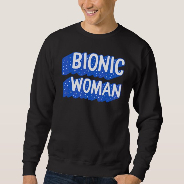 Hip Replacement Surgery Bionic Woman Broken Hip Re Sweatshirt (Front)