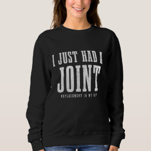 Hip Replacement Surgery Recovery Funny I Just Had  Sweatshirt