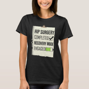 Hip Surgery Completed Recovery Mode Engaged Hip Re T-Shirt