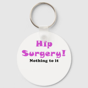 Hip Surgery Nothing to It Keychain