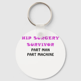 Hip Surgery Survivor Part Man Part Machine Keychain