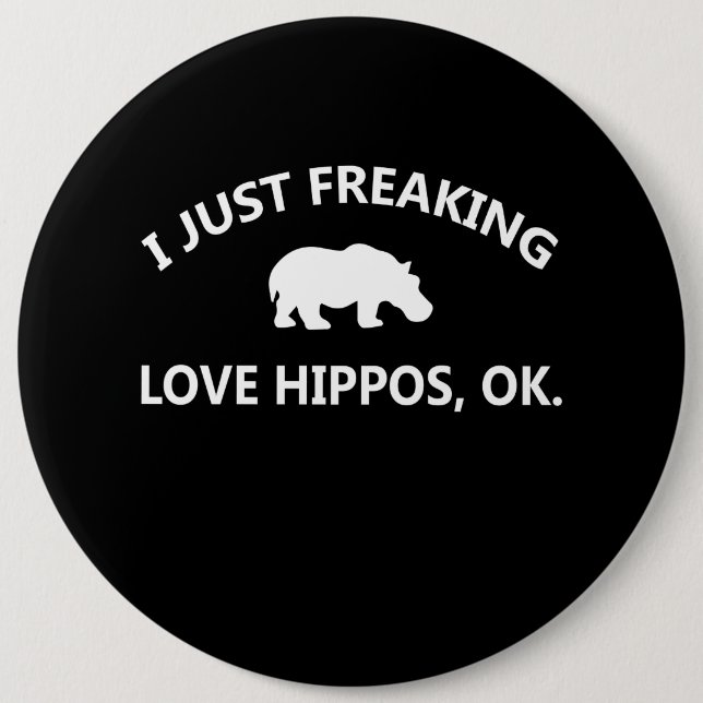 Hippo Lover Gift| I Just Freaking Love Hippo Ok 6 Inch Round Button (Front)