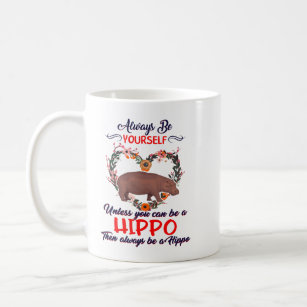 Hippopotamus Always Be Yourself Unless You Can Be  Coffee Mug