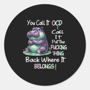 Hipyou Call It Ocd I Call It Put The Foring Thing  Classic Round Sticker
