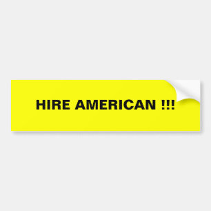 HIRE AMERICAN !!! BUMPER STICKER