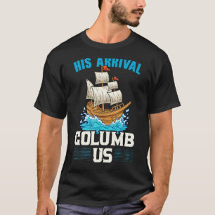 His Arrival Columb Us Columbus Day Christopher Col T-Shirt
