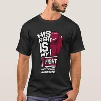 His Fight Is My Fight Amyloidosis Al Aa Attr Suppo T-Shirt