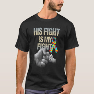 His Fight Is My Fight Autism Awareness And Support T-Shirt