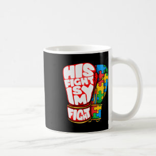 His Fight Is My Fight Autism Awareness Day For Mom Coffee Mug