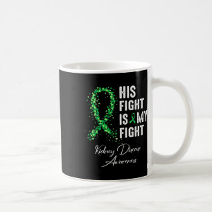 His Fight Is My Fight Green Ribbon Kidney Disease  Coffee Mug