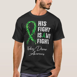 His Fight Is My Fight Green Ribbon Kidney Disease  T-Shirt