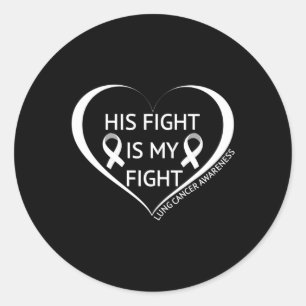 His Fight Is My Fight Lung Cancer Awareness Month Classic Round Sticker