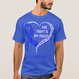 His Fight Is My Fight Ribbon Heart ALS Awareness T-Shirt
