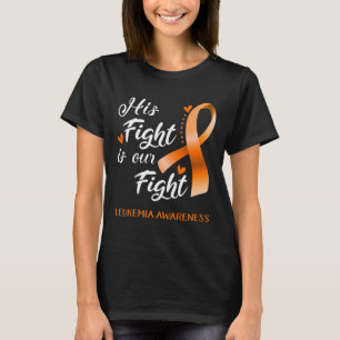 His Fight is Our Fight Leukemia Awareness Support  T-Shirt