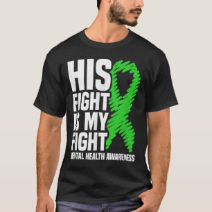 His Fight My Fight Green Ribbon Mental Health Awar T-Shirt