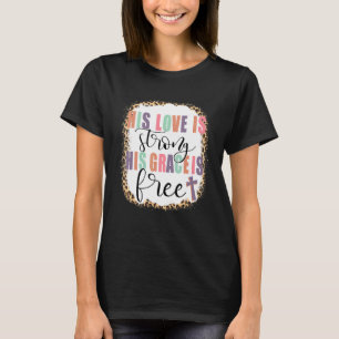 His love Is Strong His Grace Is Free jesus T-Shirt