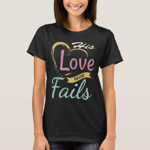 His Love Never Fails T Shirt 