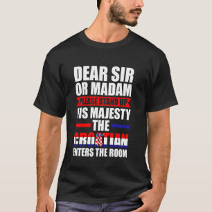 his majesty the Croatian enters the room Croatian T-Shirt