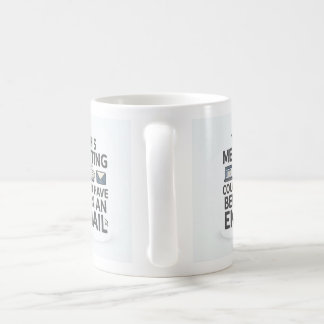 his Meeting Could Have Been an Email Funny Office Coffee Mug