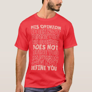 His Opinion Does Not Define You Positive Feminism T-Shirt