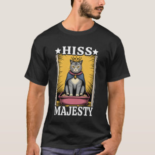 Hiss Majesty Funny Cat Litter Box Cute Cat T-Shirt