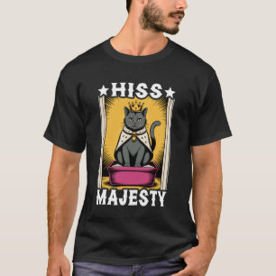 Hiss Majesty Funny Cat Litter Box Cute Cat T-Shirt