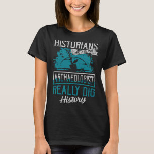Historians Are Cool But Archaeologist Really Dig H T-Shirt