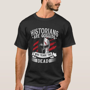 Historians Are Gossips Who Love History Teachers H T-Shirt