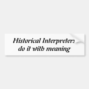 Historical Interpreters do it with meaning bumper Bumper Sticker