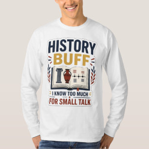 History Buff I Know Too Much For Small Talk Funny  T-Shirt
