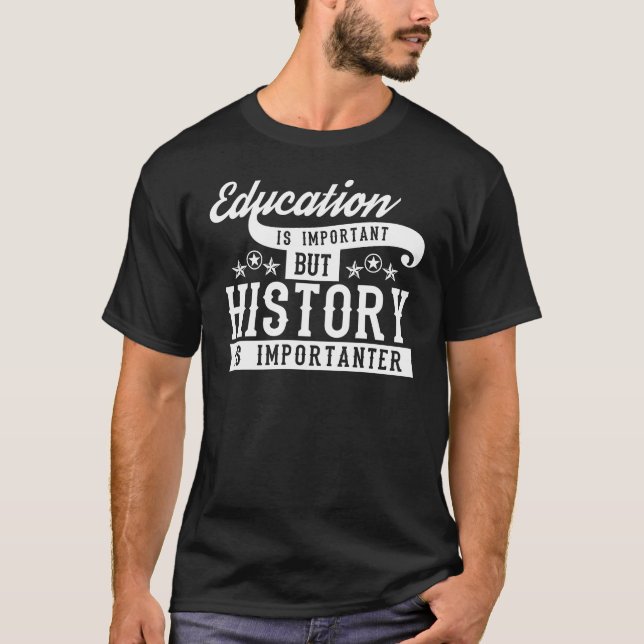 History Is Importanter Funny History T-Shirt (Front)