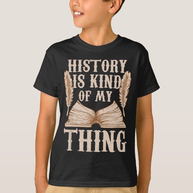 History Is Kind Of My Thing Teacher Nerd Historian T-Shirt (Front)