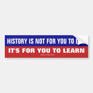 History Is Not For You To Like It's To Learn Bumper Sticker