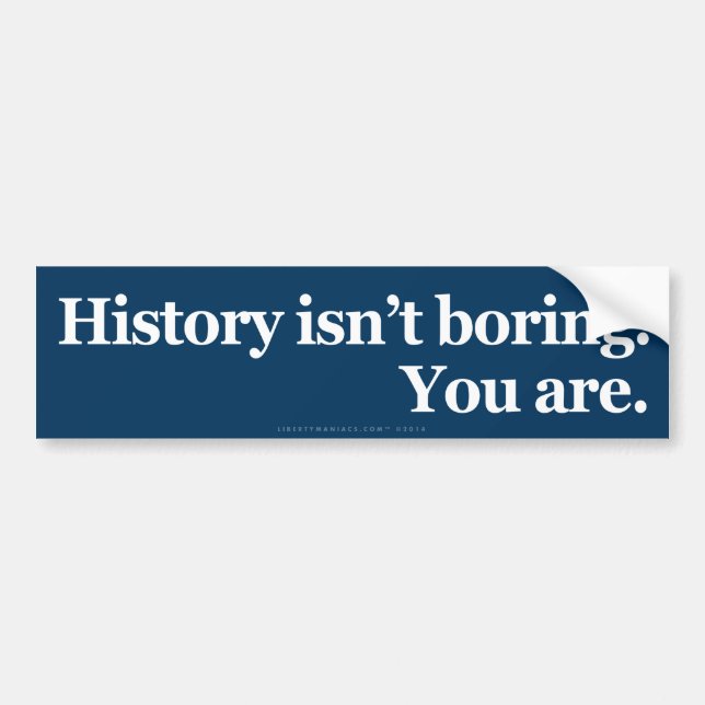 History Isn't Boring Bumper Sticker (Front)