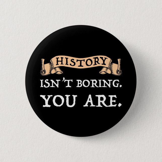 History Isn't Boring - You Are 2 Inch Round Button (Front)