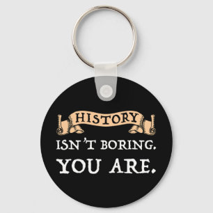 History Isn't Boring - You Are Keychain