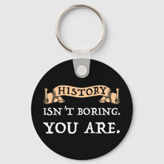 History Isn't Boring - You Are Keychain