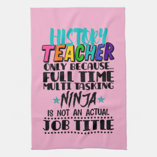 History Teacher Only Because Full Time Multi Task Kitchen Towel