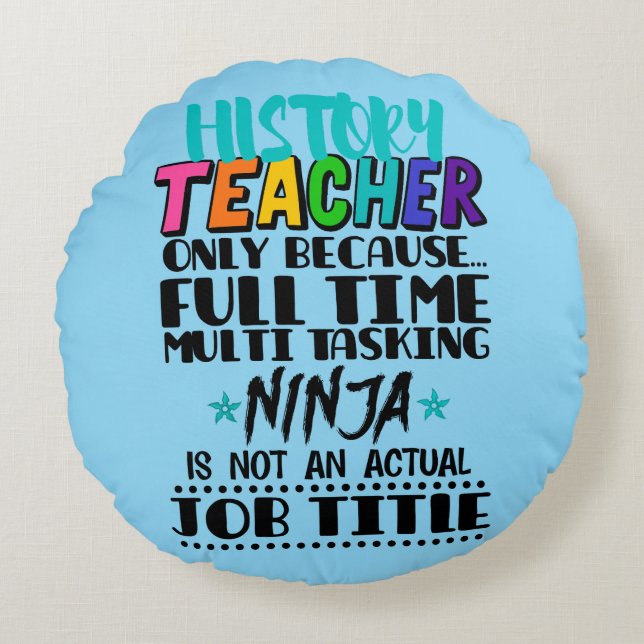 History Teacher Only Because Full Time Multi Task Round Pillow (Front)