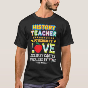 History Teacher Powered By Love Fuelled Coffee Win T-Shirt