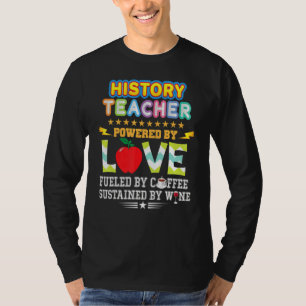 History Teacher Powered By Love Fuelled Coffee Win T-Shirt