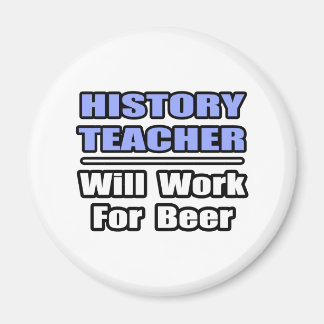 History Teacher...Will Work For Beer Magnet