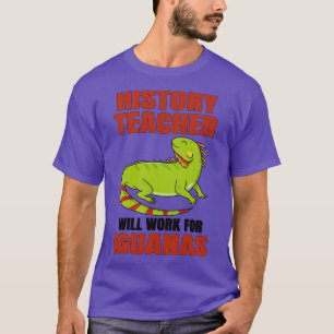 History Teacher Will Work For Iguanas T-Shirt